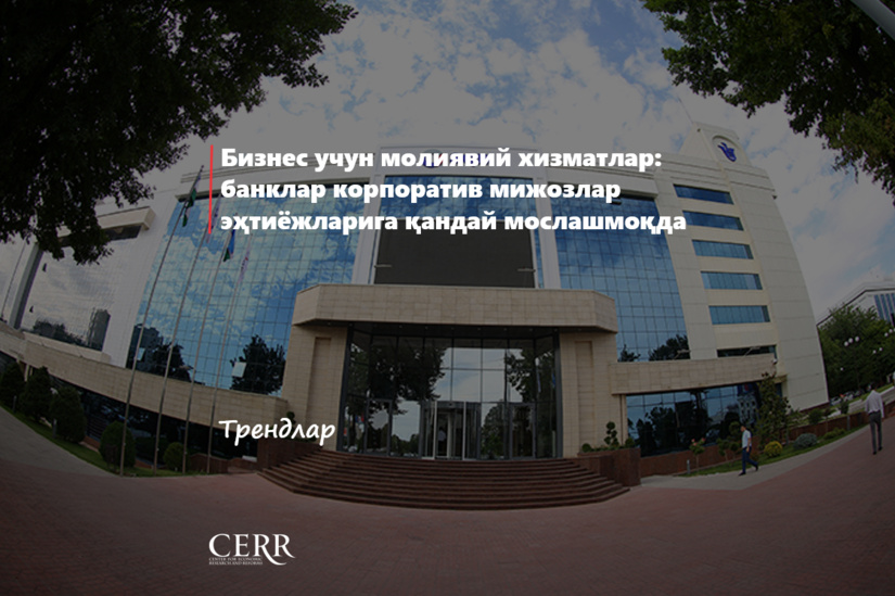 Бизнес учун молиявий хизматлар: банклар корпоратив мижозлар эҳтиёжларига қандай мослашмоқда