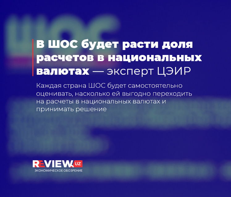 В ШОС будет расти доля расчетов в национальных валютах — эксперт ЦЭИР В ШОС будет расти доля расчетов в национальных валютах — эксперт ЦЭИР
