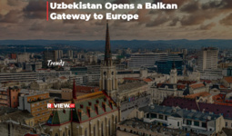 Uzbekistan Opens a Balkan Gateway to Europe