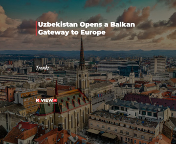 Uzbekistan Opens a Balkan Gateway to Europe