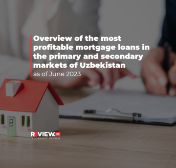 Overview of the most profitable mortgage loans in the primary and secondary markets of Uzbekistan for June 2023