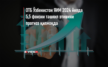 ОТБ Ўзбекистон ЯИМ 2024 йилда 5,5 фоизни ташкил этишини прогноз қилмоқда