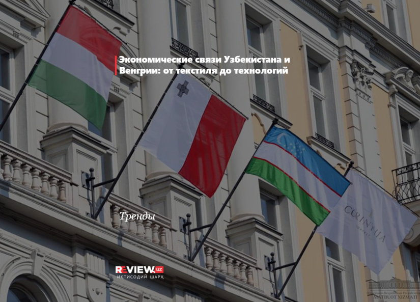 Экономические связи Узбекистана и Венгрии: от текстиля до технологий
