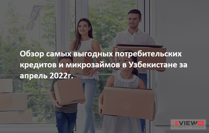 Обзор наиболее выгодных потребительских кредитов в Узбекистане за апрель 2022 года Обзор наиболее выгодных потребительских кредитов в Узбекистане за апрель 2022 года