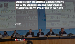 Uzbekistan Reaffirms Commitment to WTO Accession and Showcases Market Reform Progress in Geneva