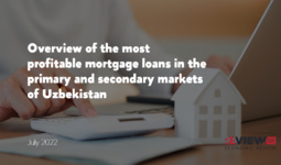 Overview of the most profitable mortgage loans in the primary and secondary markets of Uzbekistan as of July 2022