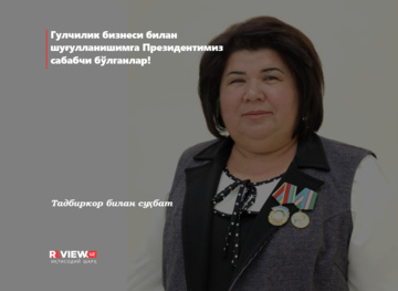 Gulchilik biznesi bilan shug‘ullanishimga Prezidentimiz sababchi bo‘lganlar!