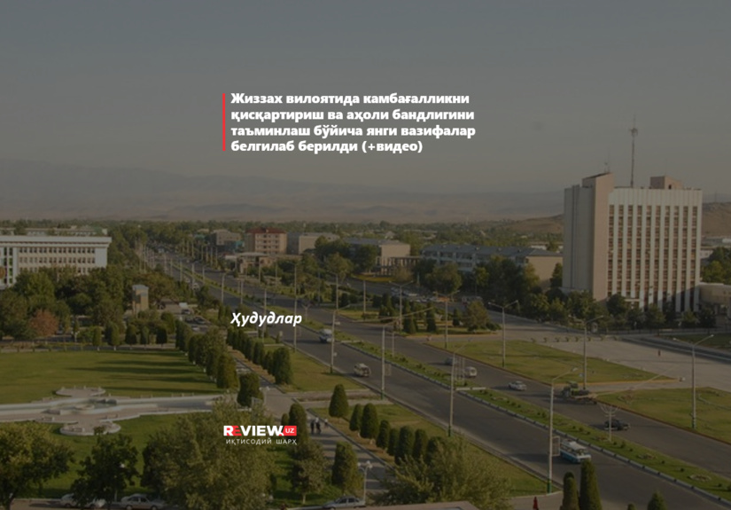 Жиззах вилоятида камбағалликни қисқартириш ва аҳоли бандлигини таъминлаш бўйича янги вазифалар белгилаб берилди (+видео)