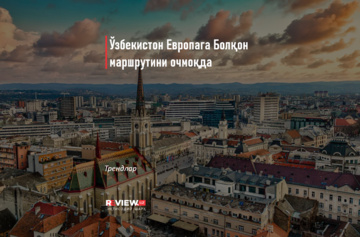 Ўзбекистон Европага Болқон маршрутини очмоқда