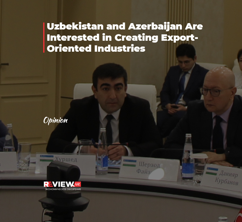 Uzbekistan and Azerbaijan Are Interested in Creating Export-Oriented Industries
