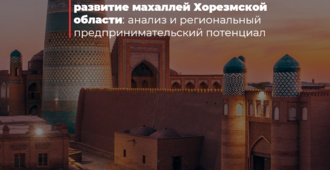 Социально-экономическое развитие махаллей Хорезмской области: анализ и региональный предпринимательский потенциал