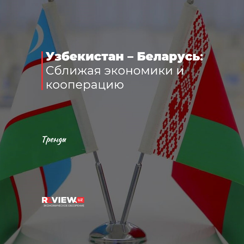 Узбекистан – Беларусь: Сближая экономики и кооперацию