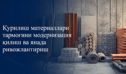 Қурилиш материаллари соҳасини ривожлантириш бўйича янги вазифалар белгиланди