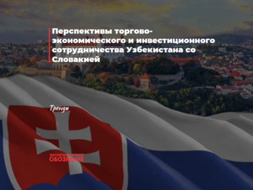 Перспективы торгово-экономического и инвестиционного сотрудничества Узбекистана с Словакией