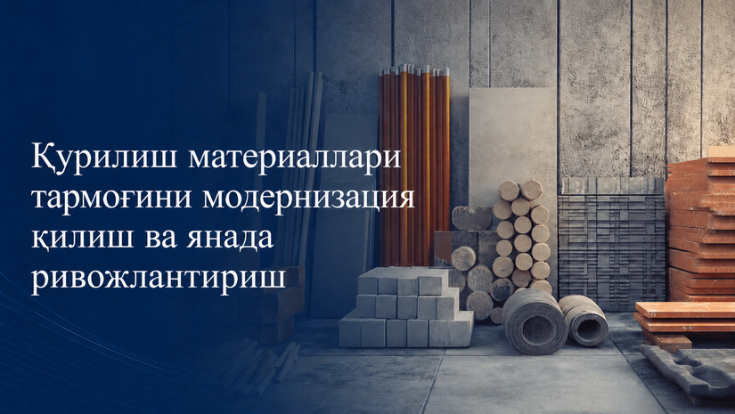 Қурилиш материаллари соҳасини ривожлантириш бўйича янги вазифалар белгиланди
