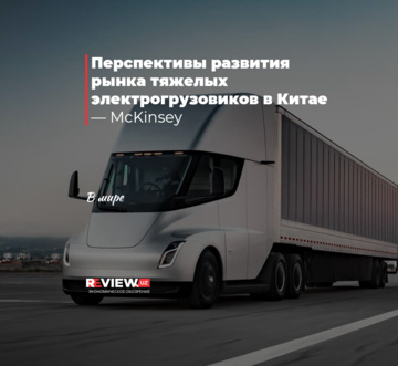 Перспективы развития рынка тяжелых электрогрузовиков в Китае — McKinsey