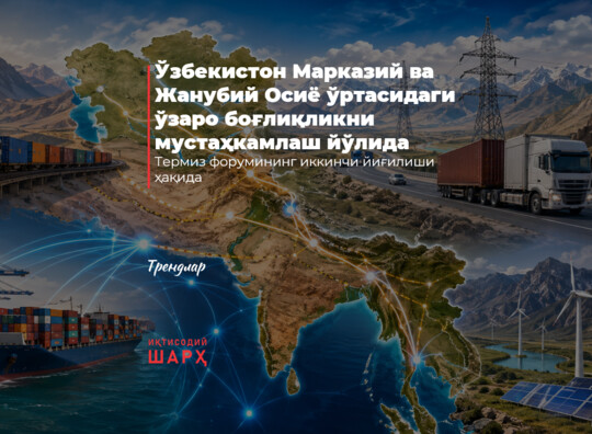 Ўзбекистон Марказий ва Жанубий Осиё ўртасидаги ўзаро боғлиқликни мустаҳкамлаш йўлида