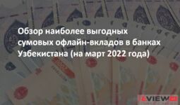 Обзор наиболее выгодных суммовых вкладов в коммерческих банках Узбекистана (на март 2022 г.)