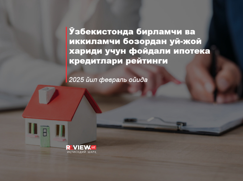Ўзбекистонда бирламчи ва иккиламчи бозордан уй-жой хариди учун фойдали ипотека кредитлари рейтинги (2025 йил февраль) Ўзбекистонда бирламчи ва иккиламчи бозордан уй-жой хариди учун фойдали ипотека кредитлари рейтинги (2025 йил февраль)